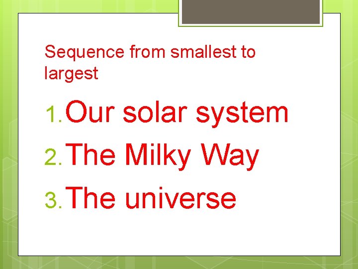 Sequence from smallest to largest 1. Our solar system 2. The Milky Way 3.