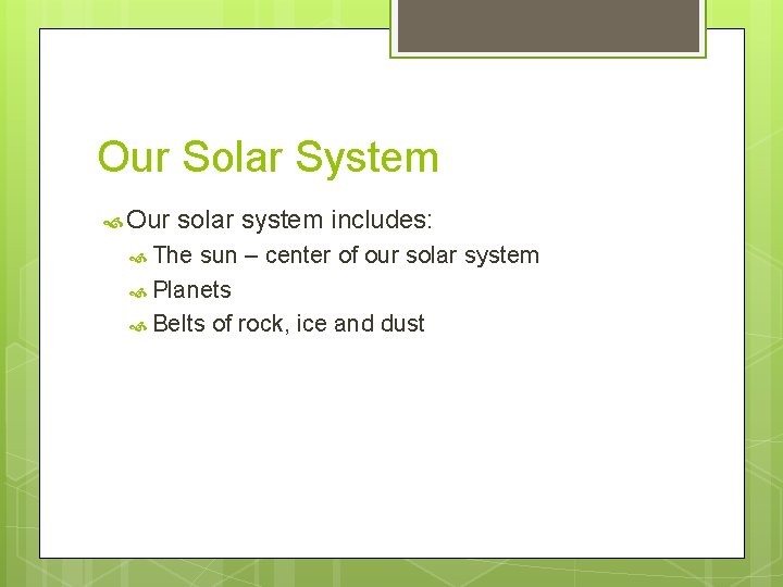 Our Solar System Our solar system includes: The sun – center of our solar