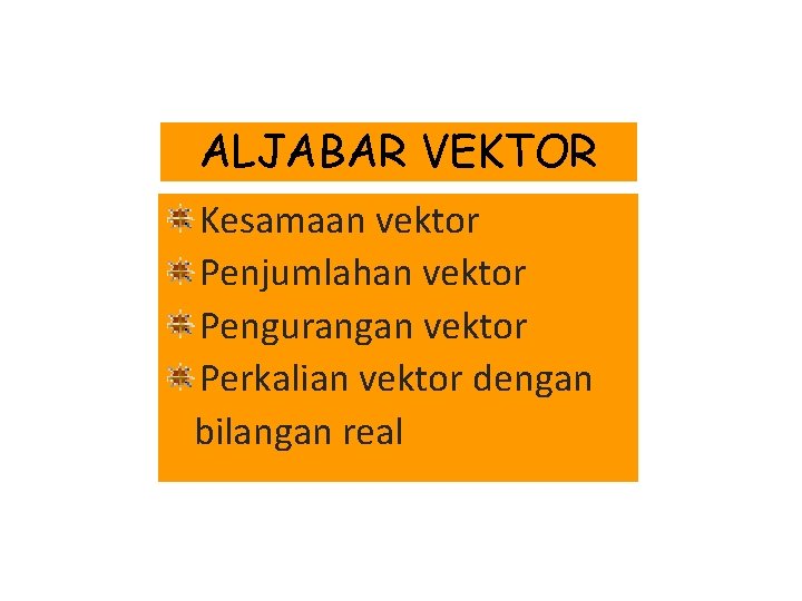 ALJABAR VEKTOR Kesamaan vektor Penjumlahan vektor Pengurangan vektor Perkalian vektor dengan bilangan real 
