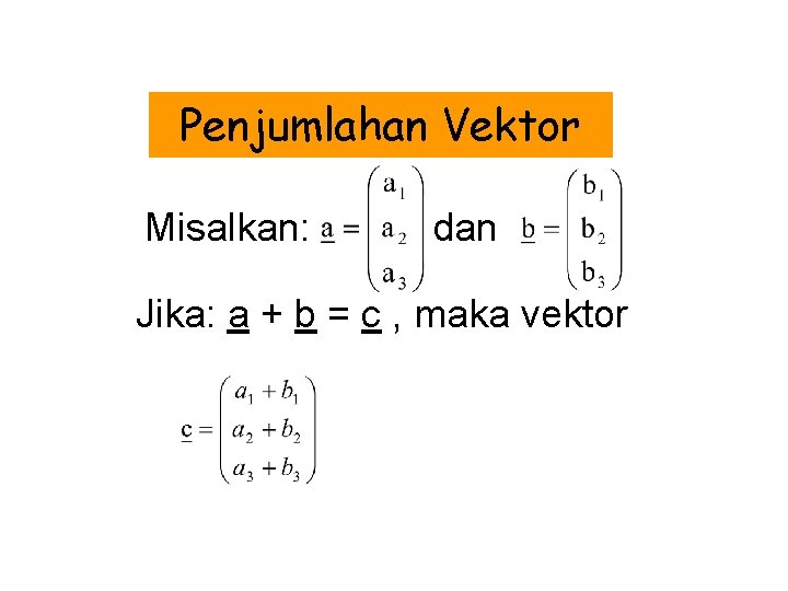 Penjumlahan Vektor Misalkan: dan Jika: a + b = c , maka vektor 