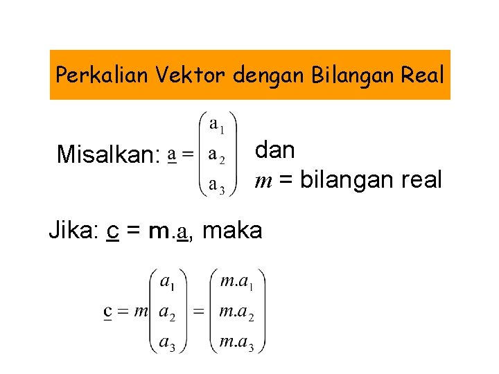 Perkalian Vektor dengan Bilangan Real Misalkan: dan m = bilangan real Jika: c =