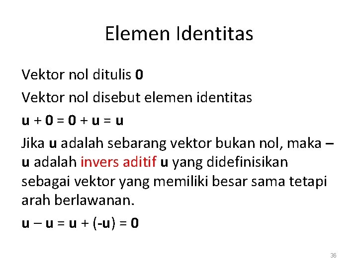 Elemen Identitas Vektor nol ditulis 0 Vektor nol disebut elemen identitas u+0=0+u=u Jika u