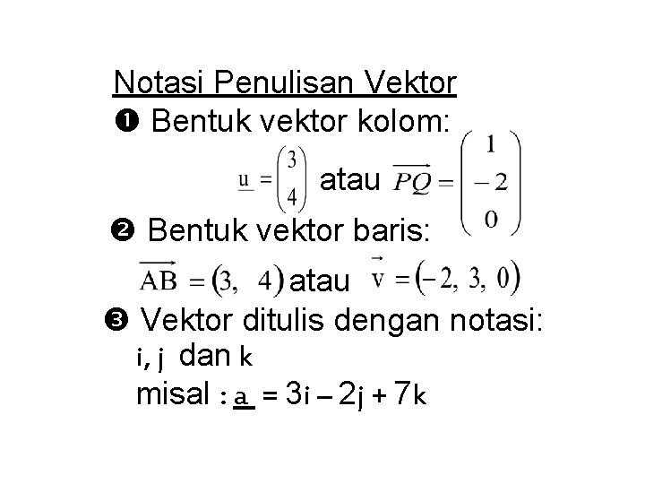 Notasi Penulisan Vektor Bentuk vektor kolom: atau Bentuk vektor baris: atau Vektor ditulis dengan