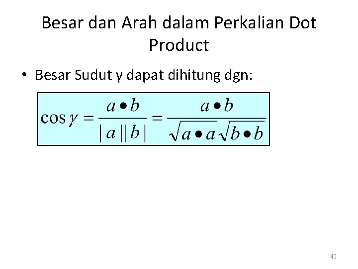 Besar dan Arah dalam Perkalian Dot Product • Besar Sudut γ dapat dihitung dgn: