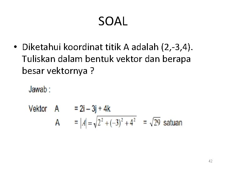 SOAL • Diketahui koordinat titik A adalah (2, -3, 4). Tuliskan dalam bentuk vektor