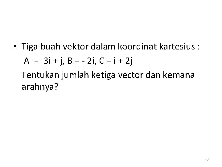  • Tiga buah vektor dalam koordinat kartesius : A = 3 i +