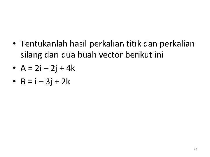  • Tentukanlah hasil perkalian titik dan perkalian silang dari dua buah vector berikut