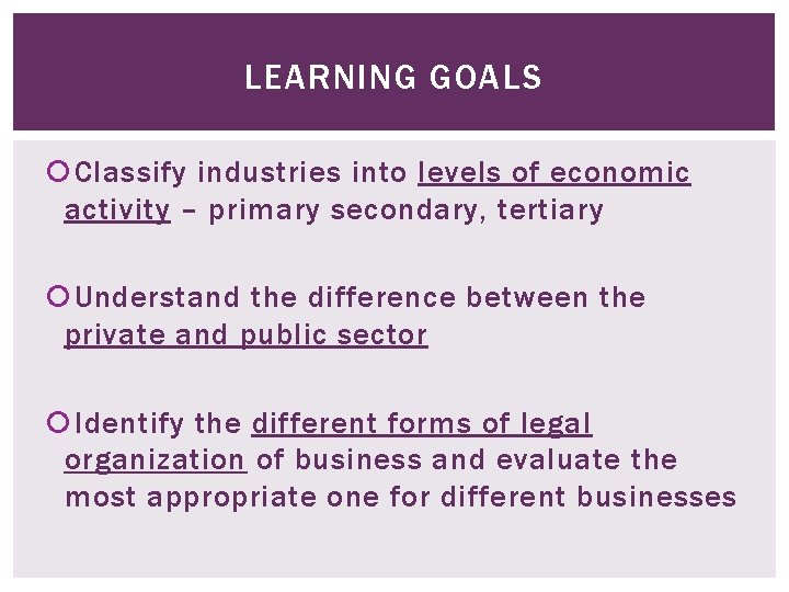 LEARNING GOALS Classify industries into levels of economic activity – primary secondary, tertiary Understand