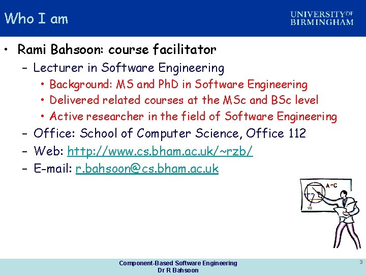 Who I am • Rami Bahsoon: course facilitator – Lecturer in Software Engineering •
