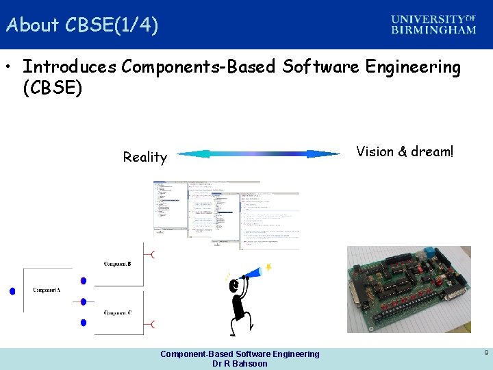 About CBSE(1/4) • Introduces Components-Based Software Engineering (CBSE) Reality Component-Based Software Engineering Dr R