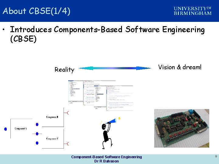 About CBSE(1/4) • Introduces Components-Based Software Engineering (CBSE) Reality Component-Based Software Engineering Dr R