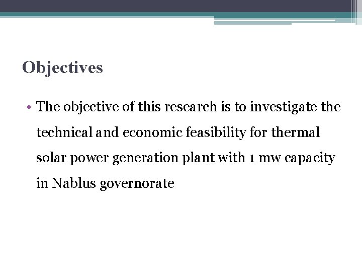 Objectives • The objective of this research is to investigate the technical and economic