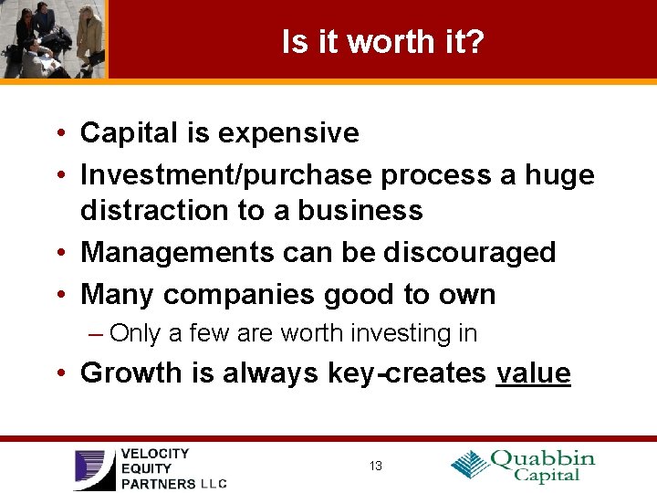 Is it worth it? • Capital is expensive • Investment/purchase process a huge distraction