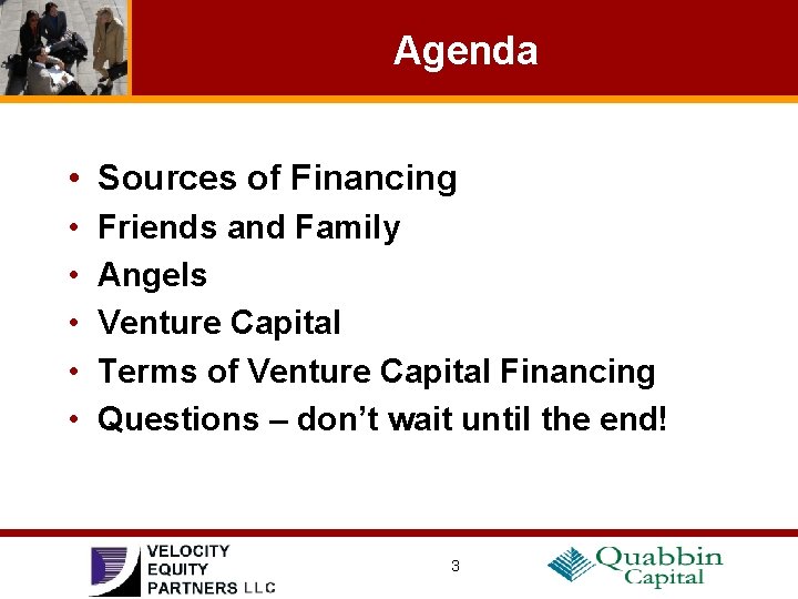 Agenda • Sources of Financing • • • Friends and Family Angels Venture Capital