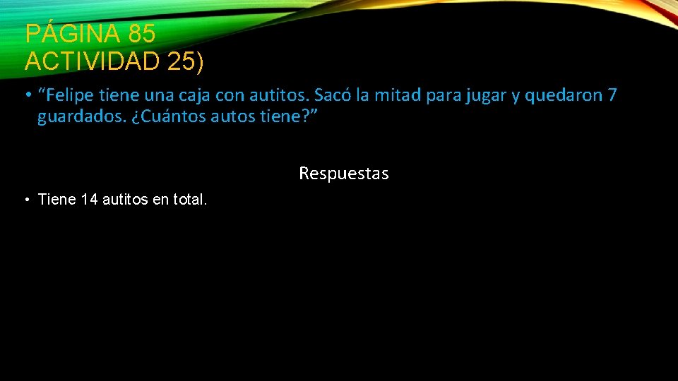 PÁGINA 85 ACTIVIDAD 25) • “Felipe tiene una caja con autitos. Sacó la mitad