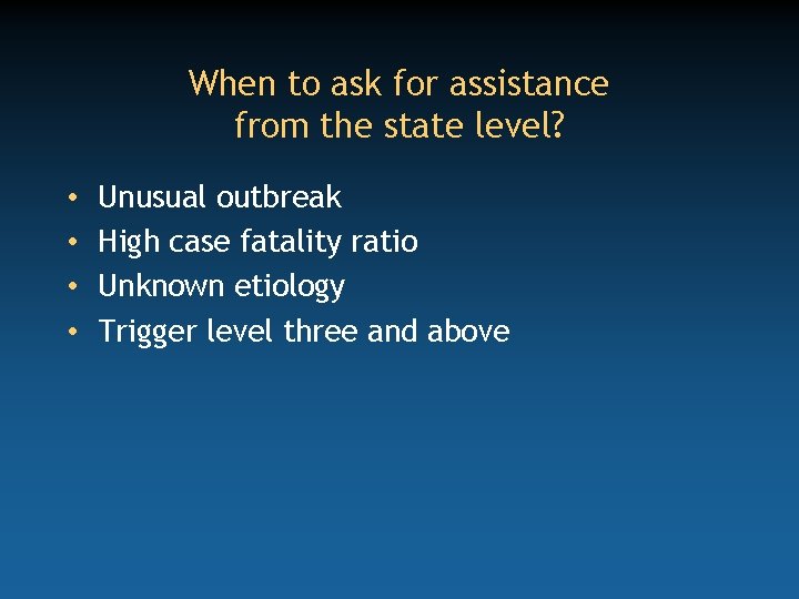 When to ask for assistance from the state level? • • Unusual outbreak High