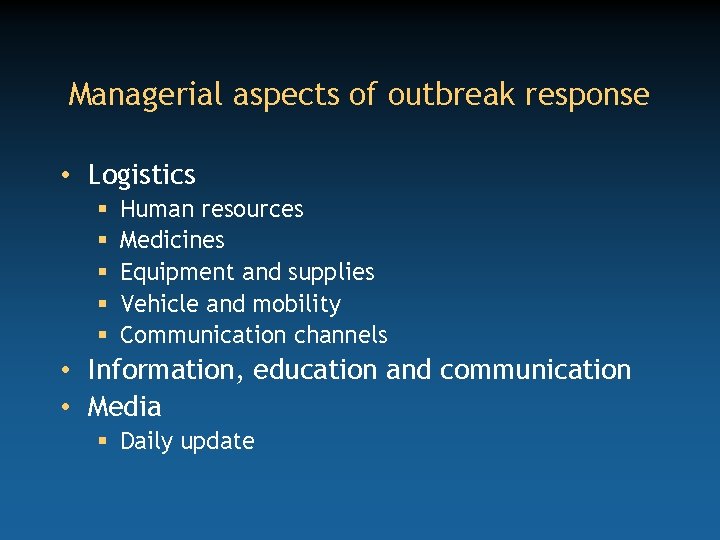 Managerial aspects of outbreak response • Logistics § § § Human resources Medicines Equipment