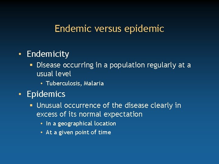 Endemic versus epidemic • Endemicity § Disease occurring in a population regularly at a