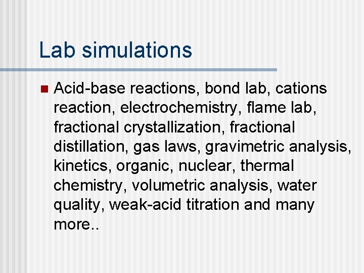 Lab simulations n Acid-base reactions, bond lab, cations reaction, electrochemistry, flame lab, fractional crystallization,