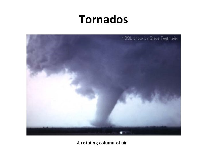 Tornados A rotating column of air 