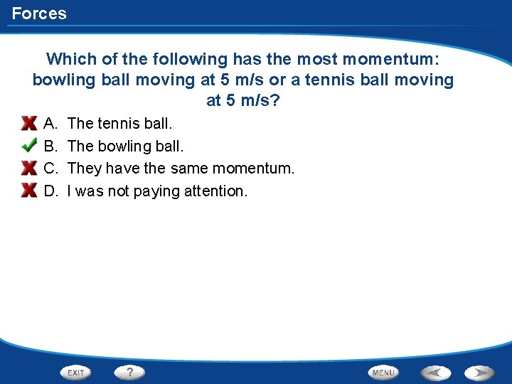 Forces Which of the following has the most momentum: bowling ball moving at 5