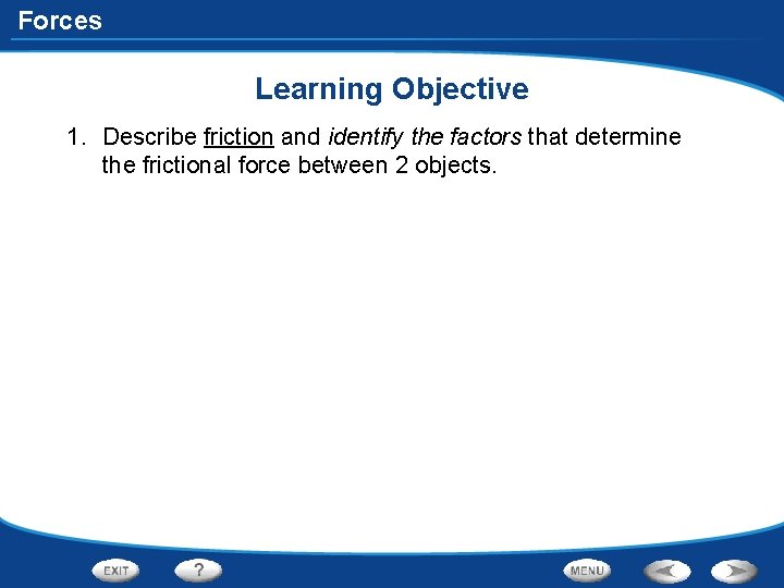 Forces Learning Objective 1. Describe friction and identify the factors that determine the frictional