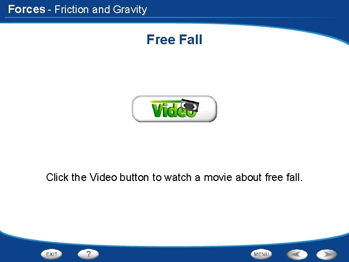 Forces - Friction and Gravity Free Fall Click the Video button to watch a