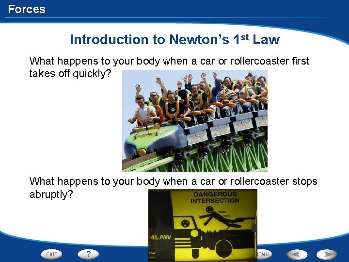 Forces Introduction to Newton’s 1 st Law What happens to your body when a