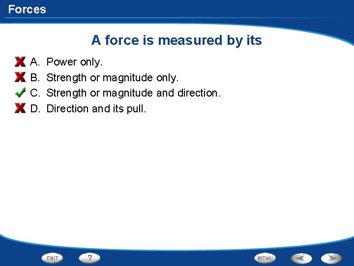 Forces A force is measured by its A. B. C. D. Power only. Strength