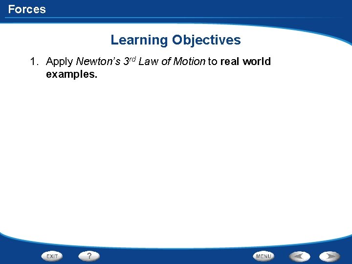 Forces Learning Objectives 1. Apply Newton’s 3 rd Law of Motion to real world