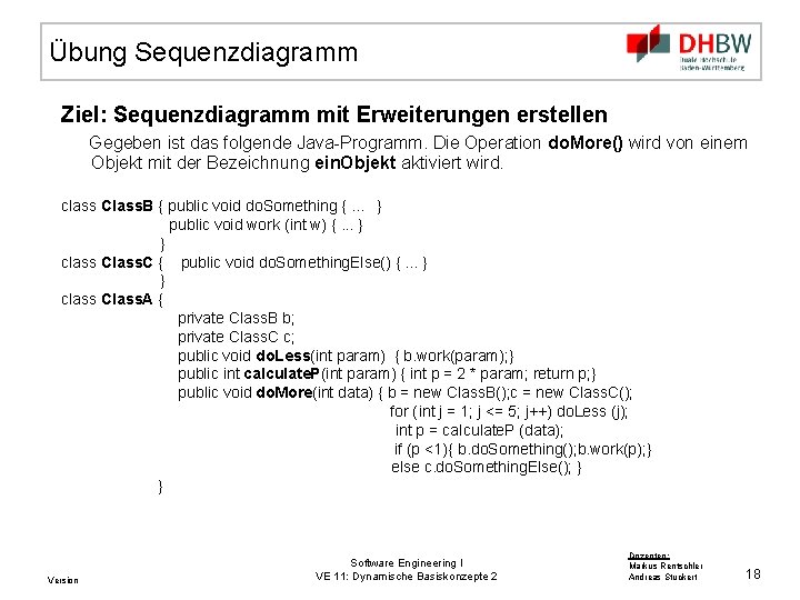 Übung Sequenzdiagramm Ziel: Sequenzdiagramm mit Erweiterungen erstellen Gegeben ist das folgende Java-Programm. Die Operation