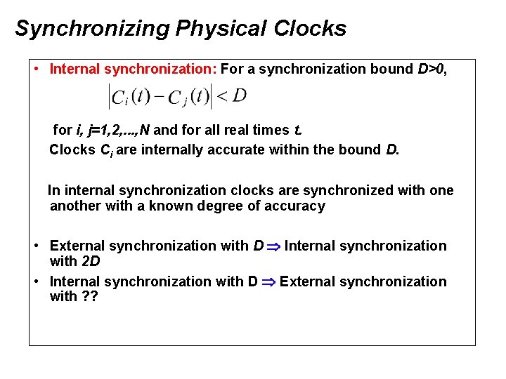 Synchronizing Physical Clocks • Internal synchronization: For a synchronization bound D>0, for i, j=1,