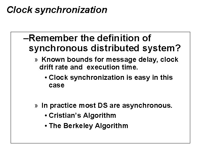 Clock synchronization –Remember the definition of synchronous distributed system? » Known bounds for message