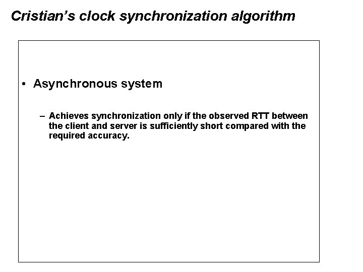 Cristian’s clock synchronization algorithm • Asynchronous system – Achieves synchronization only if the observed