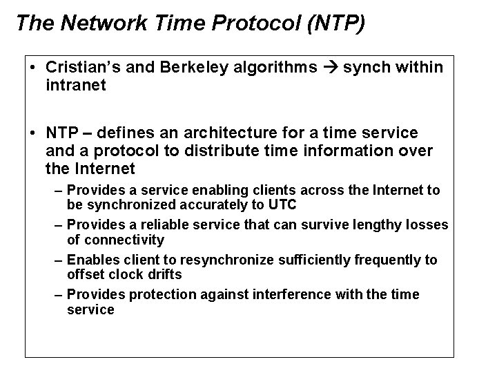 The Network Time Protocol (NTP) • Cristian’s and Berkeley algorithms synch within intranet •