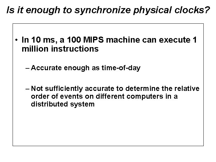 Is it enough to synchronize physical clocks? • In 10 ms, a 100 MIPS