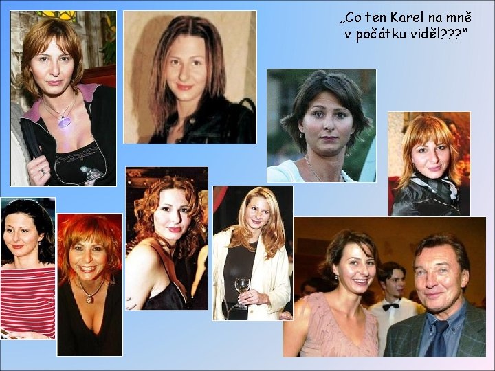 „Co ten Karel na mně v počátku viděl? ? ? “ „Co ten Karel na mně v počátku viděl? ? ? “