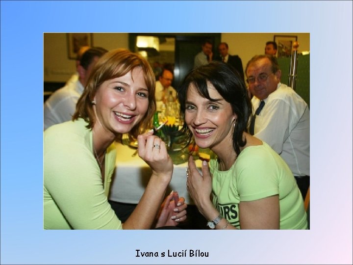 Ivana s Lucií Bílou Ivana s Lucií Bílou