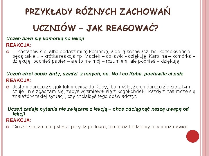  PRZYKŁADY RÓŻNYCH ZACHOWAŃ UCZNIÓW – JAK REAGOWAĆ? Uczeń bawi się komórką na lekcji