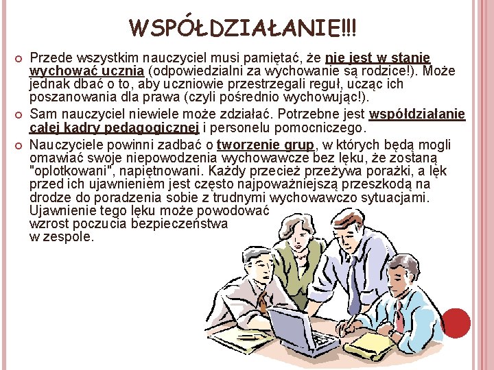 WSPÓŁDZIAŁANIE!!! Przede wszystkim nauczyciel musi pamiętać, że nie jest w stanie wychować ucznia (odpowiedzialni