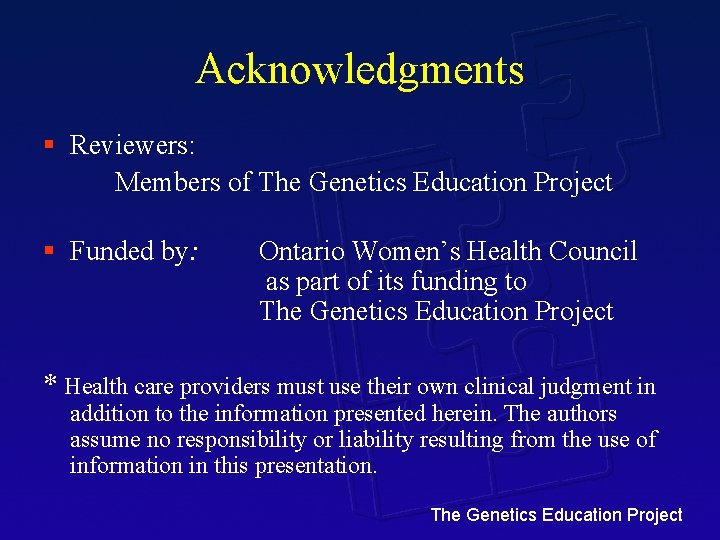 Acknowledgments § Reviewers: Members of The Genetics Education Project § Funded by: Ontario Women’s