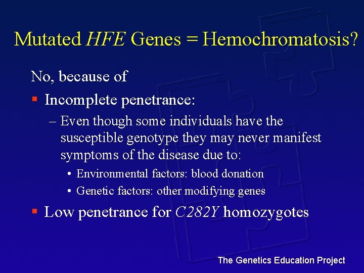 Mutated HFE Genes = Hemochromatosis? No, because of § Incomplete penetrance: – Even though