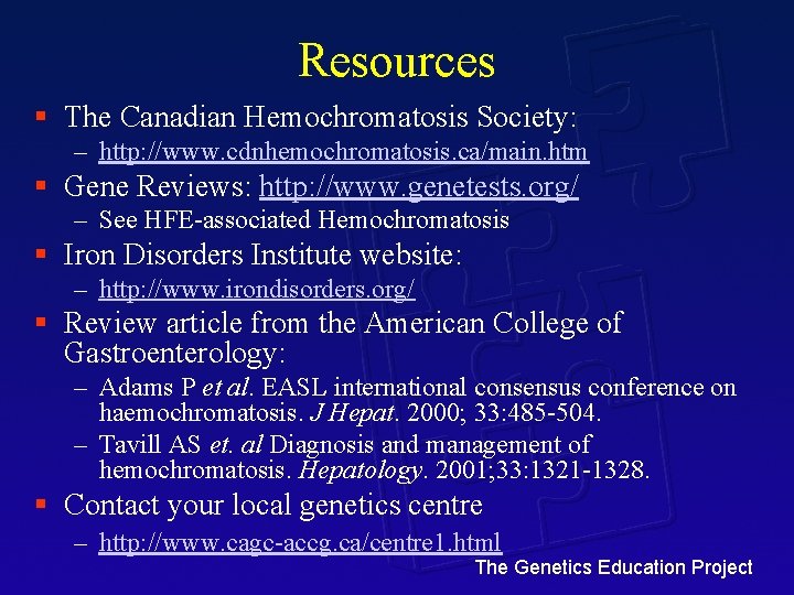 Resources § The Canadian Hemochromatosis Society: – http: //www. cdnhemochromatosis. ca/main. htm § Gene