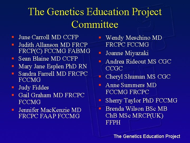 The Genetics Education Project Committee § June Carroll MD CCFP § Judith Allanson MD