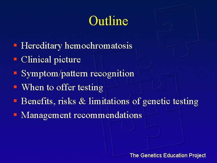 Outline § § § Hereditary hemochromatosis Clinical picture Symptom/pattern recognition When to offer testing