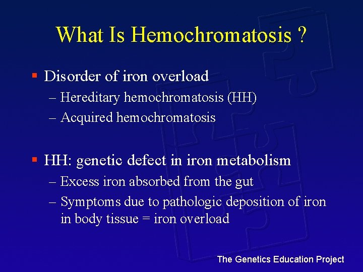 What Is Hemochromatosis ? § Disorder of iron overload – Hereditary hemochromatosis (HH) –