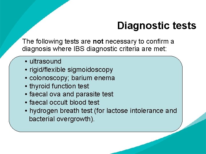 Diagnostic tests The following tests are not necessary to confirm a diagnosis where IBS