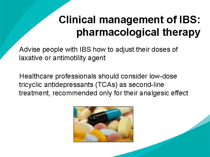 Clinical management of IBS: pharmacological therapy Advise people with IBS how to adjust their