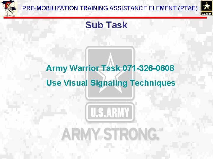 PRE-MOBILIZATION TRAINING ASSISTANCE ELEMENT (PTAE) Sub Task Army Warrior Task 071 -326 -0608 Use