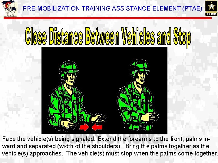 PRE-MOBILIZATION TRAINING ASSISTANCE ELEMENT (PTAE) Face the vehicle(s) being signaled. Extend the forearms to